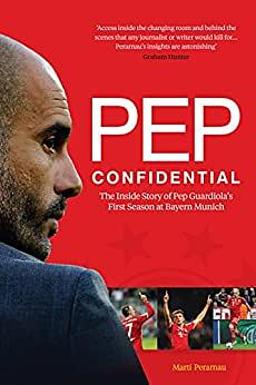 Pep Confidential: The Inside Story of Pep Guardiola's First Season at Bayern Munich by Martí Perarnau Grau