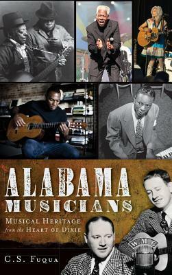 Alabama Musicians: Musical Heritage from the Heart of Dixie by Christopher S. Fuqua