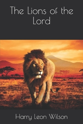 The Lions of the Lord by Harry Leon Wilson