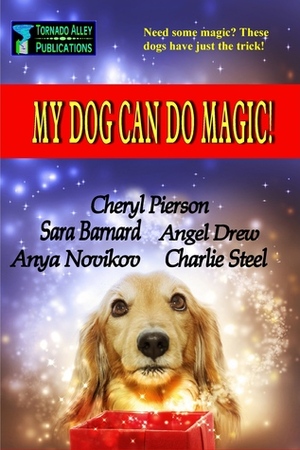 My Dog Can Do Magic! by Sara (Barnard) Harris, Angel Drew, Charlie Steel, Anya Novikov, Cheryl Pierson