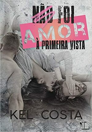 Não Foi Amor à Primeira Vista by Kel Costa