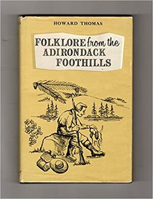 Folklore from the Adirondack Foothills: Phases of Life in the Foothills by Howard Thomas