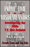 Prime Time and Misdemeanors: Investigating the 1950s TV Quiz Scandal A D.A.'s Account by Tim Yohn, Joseph Stone