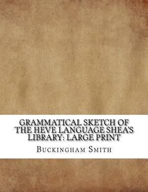 Grammatical Sketch of the Heve Language Shea's Library: Large Print by Buckingham Smith