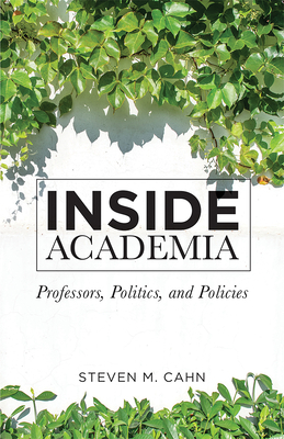 Inside Academia: Professors, Politics, and Policies by Steven M. Cahn