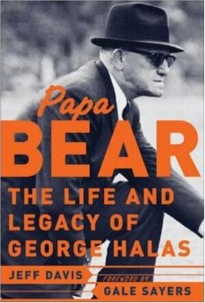 Papa Bear : The Life and Legacy of George Halas by Gayle Sayers, Jeff Davis