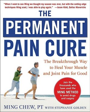 The Permanent Pain Cure: The Breakthrough Way to Heal Your Muscle and Joint Pain for Good (Pb) by Ming Chew, Stephanie Golden