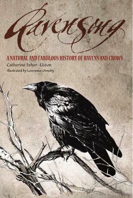 Ravensong: A Natural and Fabulous History of Ravens and Crows by Catherine Feher-Elston