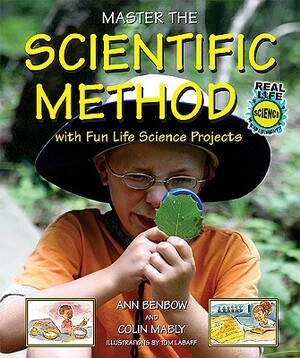 Master the Scientific Method with Fun Life Science Projects by Ann Benbow, Colin Mably