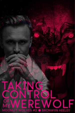 Taking Control Of My Werewolf by Bronwyn Heeley