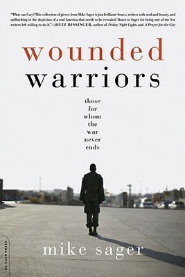 Wounded Warriors: True Tales of Iraq, Vietnam, and Other Wars That Never End by Mike Sager
