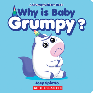 Why Is Baby Grumpy? (a Grumpy Unicorn Board Book) by Joey Spiotto