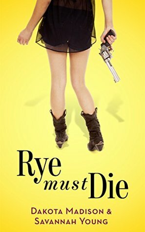 Rye Must Die by Dakota Madison, Karen Mueller Bryson, Savannah Young