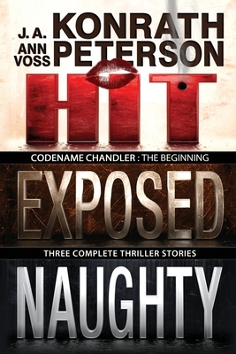 Codename: Chandler, The Beginning Three complete thriller stories Hit, Exposed, Naughty by J.A. Konrath, Ann Voss Peterson