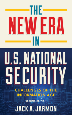 The New Era in U.S. National Security: Challenges of the Information Age by Jack a. Jarmon