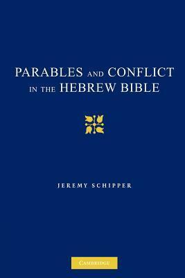 Parables and Conflict in the Hebrew Bible by Jeremy Schipper