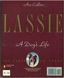 Lassie: A Dog's Life, the First Fifty Years by Ace Collins