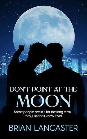 Don't Point at the Moon: An LGBTQIA Multicultural Romance by Brian Lancaster, Brian Lancaster