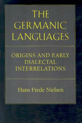 The Germanic Languages: Origins and Early Dialectal Interrelations by Hans Frede Nielsen