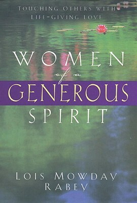 Women of a Generous Spirit: Touching Others with Life-Giving Love by Lois Mowday Rabey