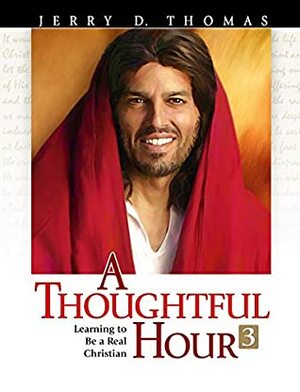 A Thoughtful Hour 3: Learning to Be a Real Christian by Jerry D. Thomas