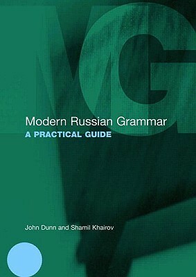 Modern Russian Grammar: A Practical Guide by Shamil Khairov, John A. Dunn