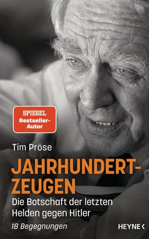 Jahrhundertzeugen: Die Botschaft der letzten Helden gegen Hitler. 18 Begegnungen by Tim Pröse