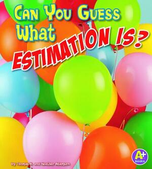 Can You Guess What Estimation Is? by Thomas K. Adamson, Heather Adamson