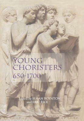Young Choristers, 650-1700 by Eric Rice, Susan Boynton