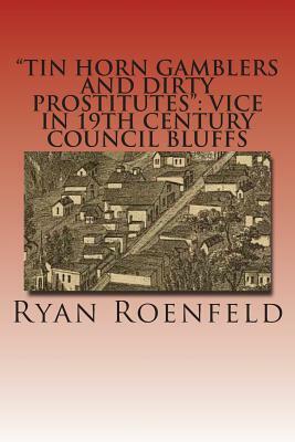 "Tin Horn Gamblers and Dirty Prostitutes": Vice in 19th Century Council Bluffs by Ryan Roenfeld