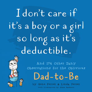 I Don't Care If It's a Boy or a Girl So Long as It's Deductible: And 174 Other Zany Remarks for the Oblivious Dad-To-Be by Gene Perret, Linda Perret