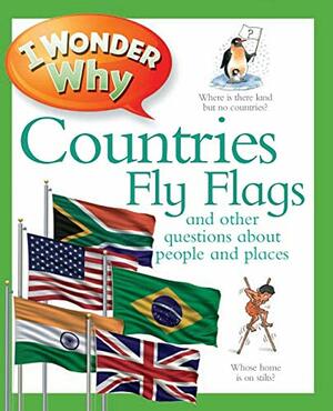 I Wonder Why Countries Fly Flags and Other Questions about People and Places by Philip Steele