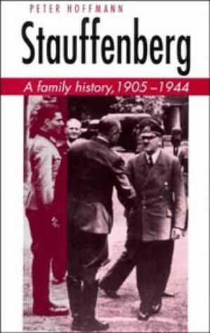 Stauffenberg: A Family History, 1905–1944 by Peter Hoffmann, Peter Hoffmann