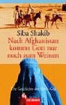 Nach Afghanistan Kommt Gott Nur Noch Zum Weinen. Die Geschichte Der ShirinGol by Siba Shakib