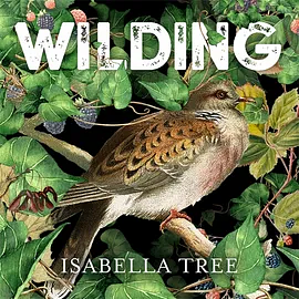 Wilding: The Return of Nature to a British Farm by Isabella Tree