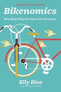 Bikenomics: How Bicycling Can Save the Economy by Elly Blue