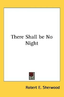 There Shall Be No Night by Robert E. Sherwood