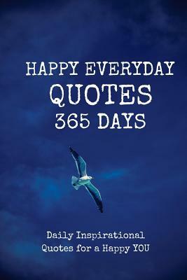 Happy Everyday Quotes 365 Days: Daily Inspirational Quotes for a Happy YOU 123 Page 6x9 Inches by Pie Parker