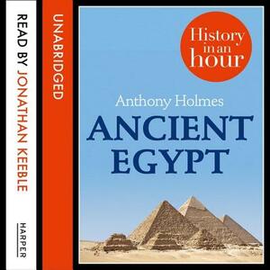 Ancient Egypt: History in an Hour by Anthony Holmes