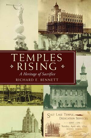 Temples Rising: A Heritage of Sacrifice by Richard E. Bennett