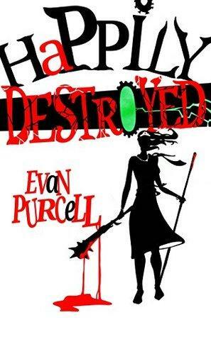Happily Destroyed by Evan Purcell