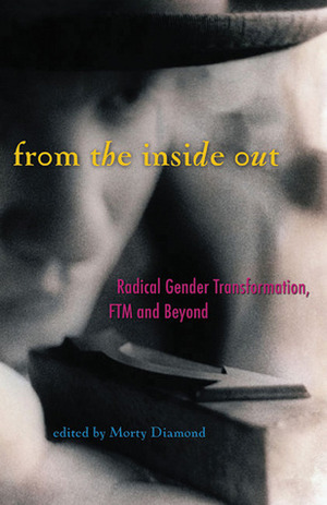 From the Inside Out: Radical Gender Transformation, FTM and Beyond by Eli Clare, Cooper Lee Bombardier, Morty Diamond