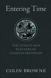 Entering Time: The Fungus Man Platters of Charles Edenshaw by Colin Browne