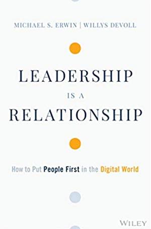 Leadership Is a Relationship: How to Put People First in the Digital World by Mike Erwin, Willys DeVoll