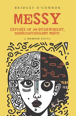 Messy: Exposés of an Overweight, Neurodivergent Misfit by Bridget O'Connor