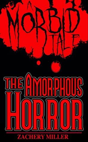 The Amorphous Horror: A Morbid Tale (The Morbid Tales Book 2) by Zachery Miller