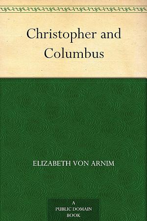 Christopher and Columbus by Elizabeth von Arnim