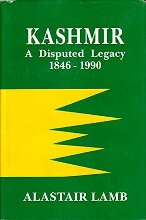 Kashmir: A Disputed Legacy 1846-1990 by Alastair Lamb