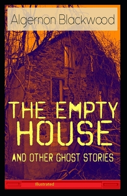 The Empty House and Other Ghost Stories Illustrated by Algernon Blackwood