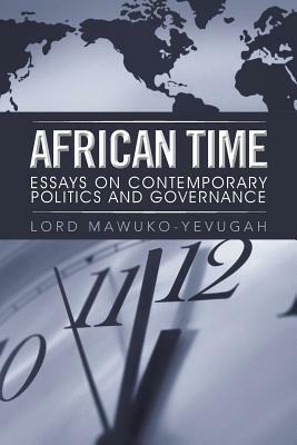 African Time: Essays on Contemporary Politics and Governance by Lord Mawuko-Yevugah